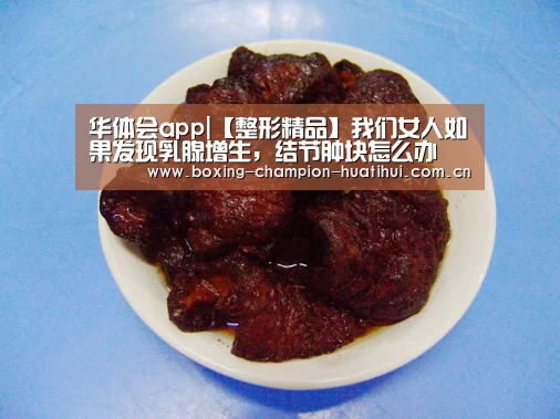 华体会app|【整形精品】我们女人如果发现乳腺增生,结节肿块怎么办(图1) 华体会app