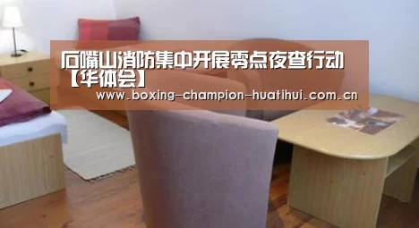 石嘴山消防集中开展零点夜查行动【华体会】(图2) 华体会官网下载