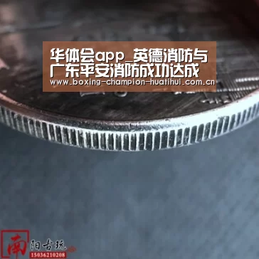 华体会app_英德消防与广东平安消防成功达成合作(图1) 华体会